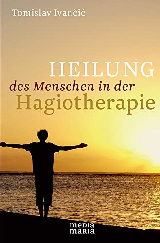 Heilung des Menschen in der Hagiotherapie: Hagiotherapeutische Anthropologie im Kontext der Therapie der Geistseele